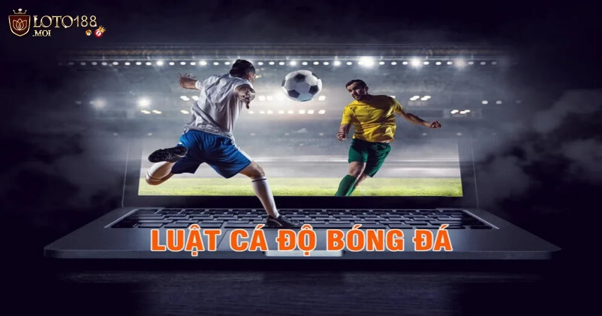 Luật Cá Độ Bóng Đá Tại Loto188 – Các Quy Tắc Khi Cá Cược 2 Luật Cá Độ Bóng Đá Là Gì? Những Điều Cần Biết Trước Khi Tham Gia